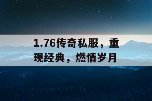 1.76传奇私服，重现经典，燃情岁月