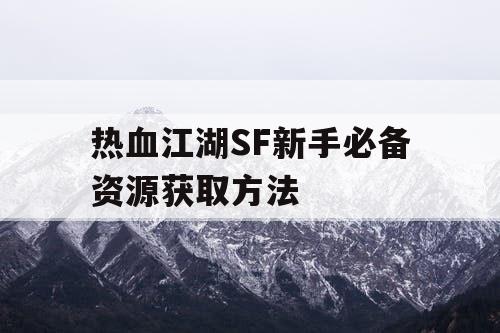 热血江湖SF新手必备资源获取方法