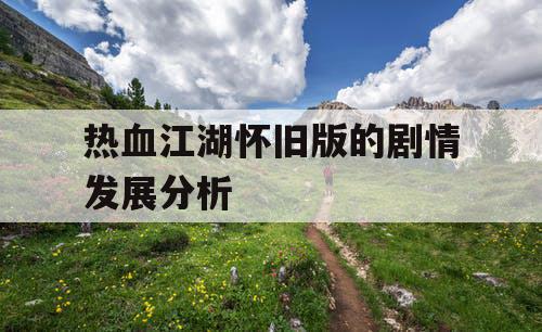 热血江湖怀旧版的剧情发展分析