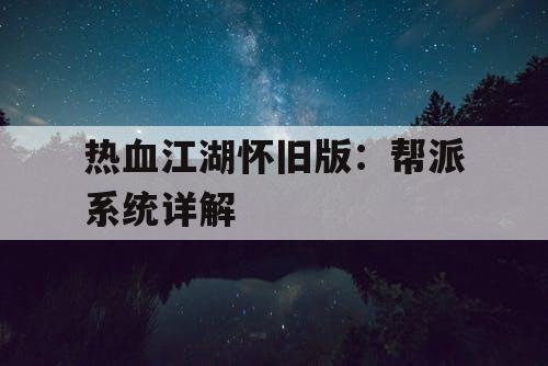 热血江湖怀旧版：帮派系统详解