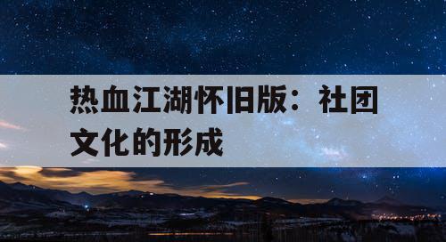 热血江湖怀旧版：社团文化的形成