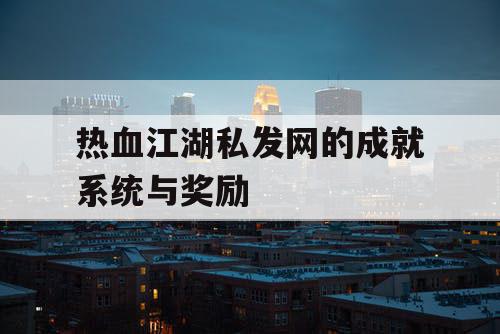 热血江湖私发网的成就系统与奖励