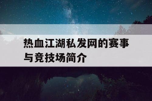 热血江湖私发网的赛事与竞技场简介