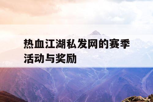 热血江湖私发网的赛季活动与奖励