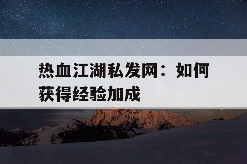 热血江湖私发网：如何获得经验加成
