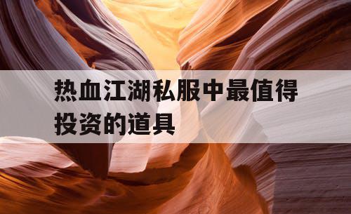 热血江湖私服中最值得投资的道具