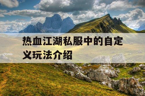 热血江湖私服中的自定义玩法介绍