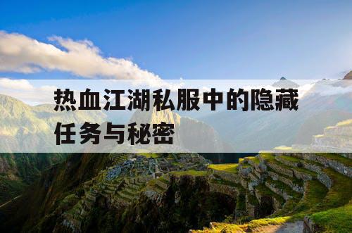 热血江湖私服中的隐藏任务与秘密