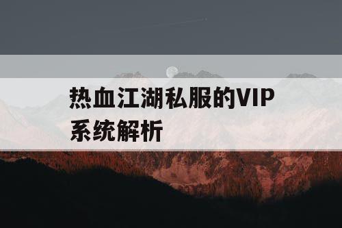 热血江湖私服的VIP系统解析 热血江湖私服的VIP系统解析