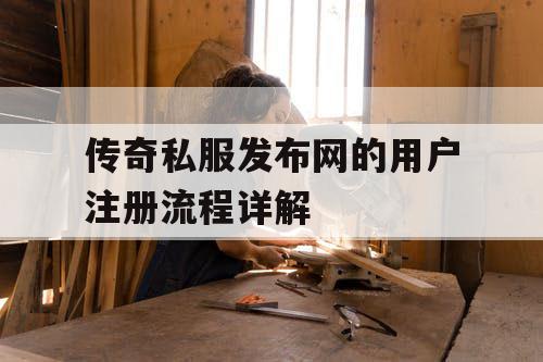 传奇私服发布网的用户注册流程详解