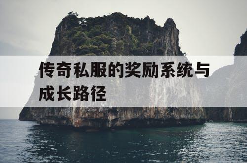 传奇私服的奖励系统与成长路径