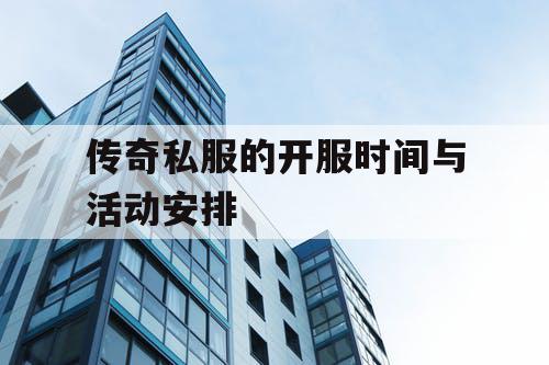 传奇私服的开服时间与活动安排