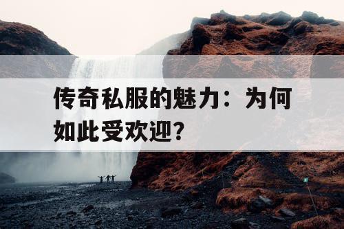 传奇私服的魅力：为何如此受欢迎？