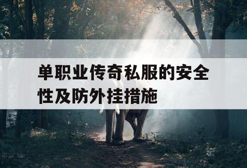 单职业传奇私服的安全性及防外挂措施