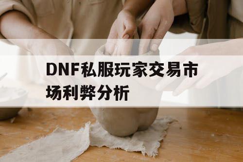 DNF私服玩家交易市场利弊分析