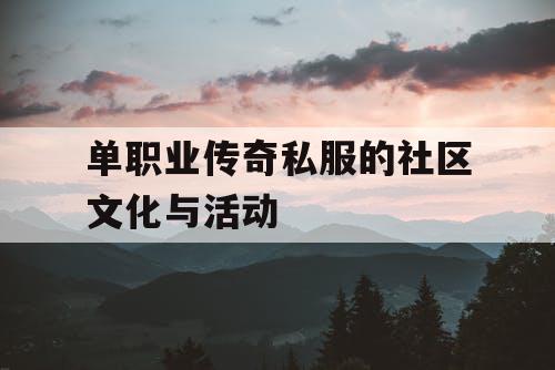 单职业传奇私服的社区文化与活动