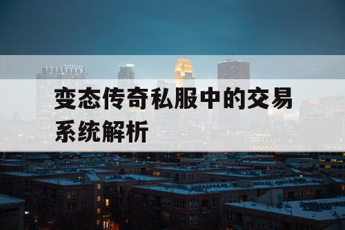 变态传奇私服中的交易系统解析 变态传奇私服中的交易系统解析