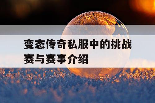 变态传奇私服中的挑战赛与赛事介绍 变态传奇私服中的挑战赛与赛事介绍