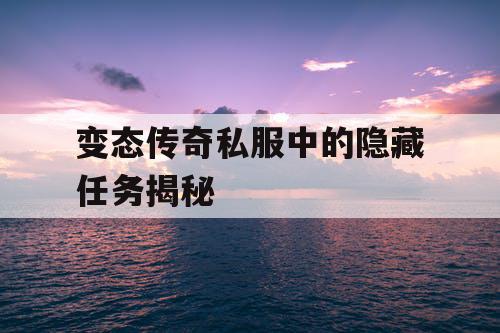 变态传奇私服中的隐藏任务揭秘