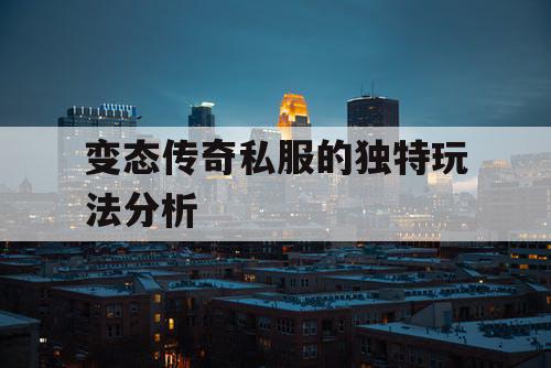 变态传奇私服的独特玩法分析