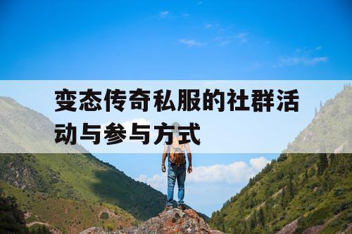 变态传奇私服的社群活动与参与方式