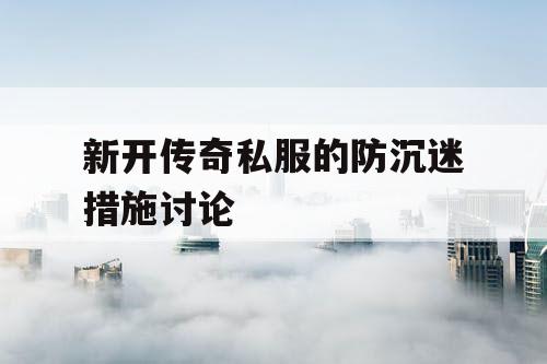 新开传奇私服的防沉迷措施讨论