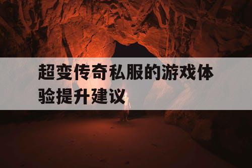 超变传奇私服的游戏体验提升建议