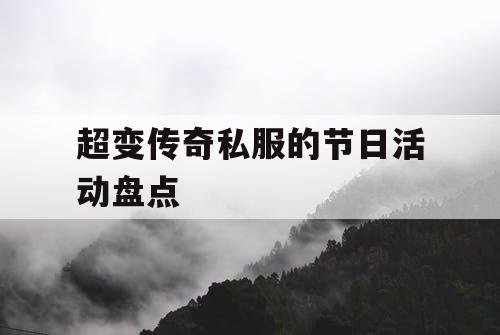超变传奇私服的节日活动盘点 超变传奇私服的节日活动盘点