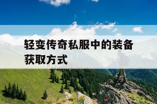 轻变传奇私服中的装备获取方式