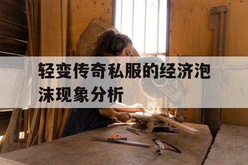 轻变传奇私服的经济泡沫现象分析