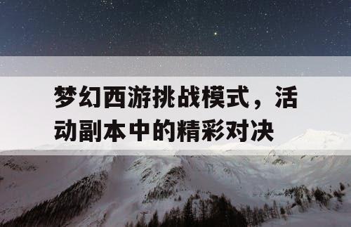 梦幻西游挑战模式，活动副本中的精彩对决