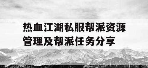 热血江湖私服帮派资源管理及帮派任务分享
