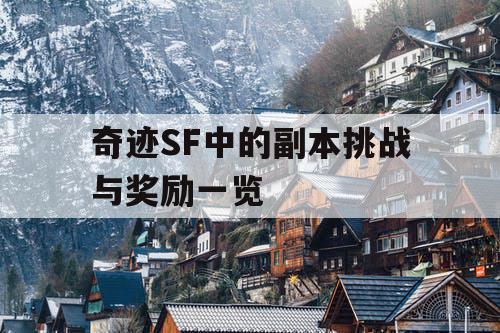 奇迹SF中的副本挑战与奖励一览 奇迹SF中的副本挑战与奖励一览