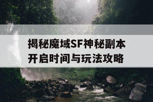 揭秘魔域SF神秘副本开启时间与玩法攻略