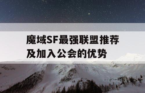 魔域SF最强联盟推荐及加入公会的优势