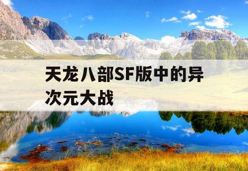 天龙八部SF版中的异次元大战 天龙八部SF版中的异次元大战