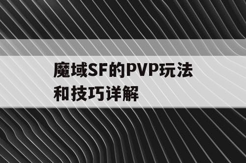 魔域SF的PVP玩法和技巧详解