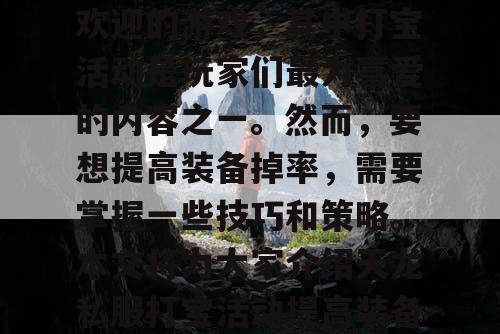 天龙私服是一款非常受欢迎的游戏，其中打宝活动是玩家们最为喜爱的内容之一。然而，要想提高装备掉率，需要掌握一些技巧和策略。本文将为大家介绍天龙私服打宝活动提高装备掉率的方法。