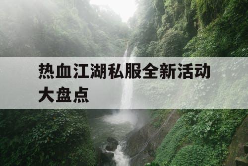 热血江湖私服全新活动大盘点