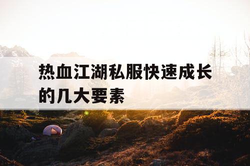 热血江湖私服快速成长的几大要素