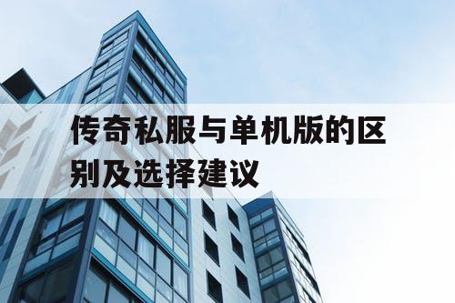 传奇私服与单机版的区别及选择建议