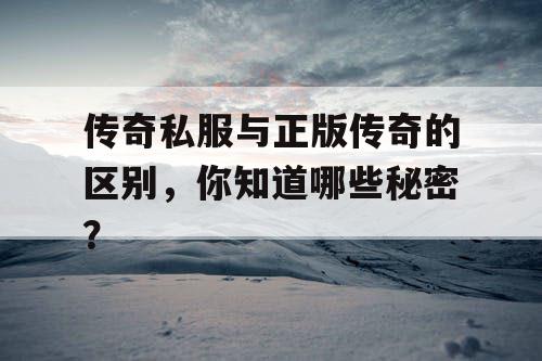 传奇私服与正版传奇的区别，你知道哪些秘密？