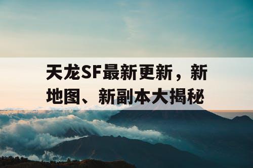 天龙SF最新更新，新地图、新副本大揭秘