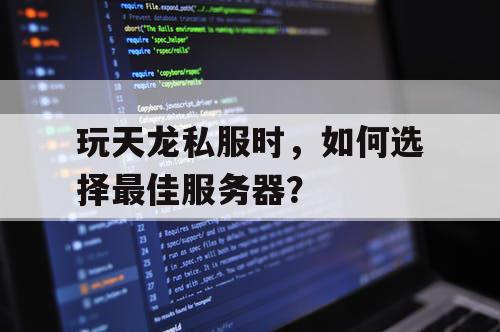 玩天龙私服时，如何选择最佳服务器？