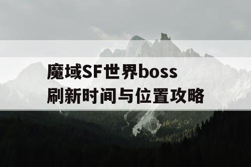 魔域SF世界boss刷新时间与位置攻略