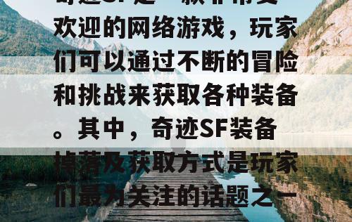 奇迹SF是一款非常受欢迎的网络游戏，玩家们可以通过不断的冒险和挑战来获取各种装备。其中，奇迹SF装备掉落及获取方式是玩家们最为关注的话题之一。