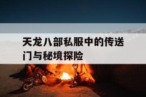 天龙八部私服中的传送门与秘境探险