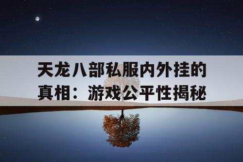 天龙八部私服内外挂的真相：游戏公平性揭秘