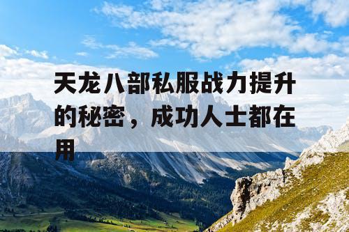天龙八部私服战力提升的秘密，成功人士都在用