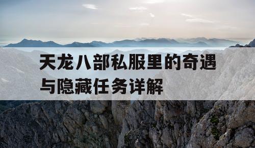 天龙八部私服里的奇遇与隐藏任务详解